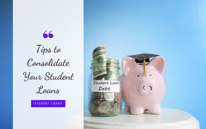 Tips to Consolidate Your Student Loans